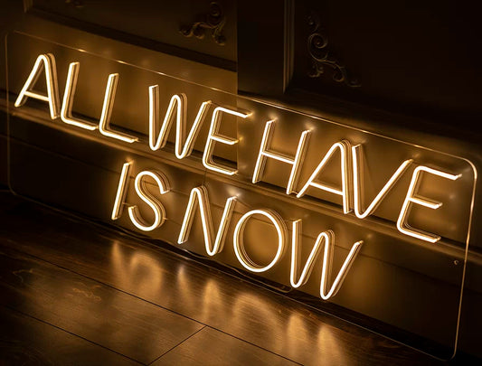 "All We Have Is Now" Neon LED Sign